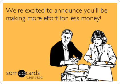 We're excited to announce you'll be
making more effort for less money!