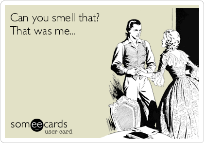 Can you smell that?
That was me...