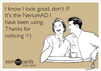 I know I look good, don't I?!
It's the NeriumAD I
have been using.
Thanks for
noticing =)