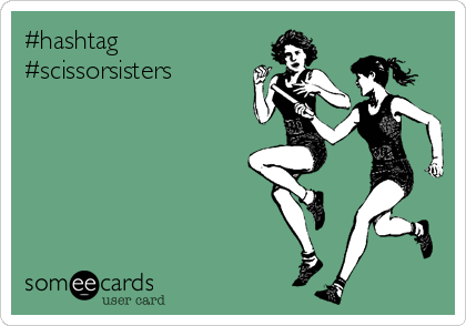 #hashtag
#scissorsisters