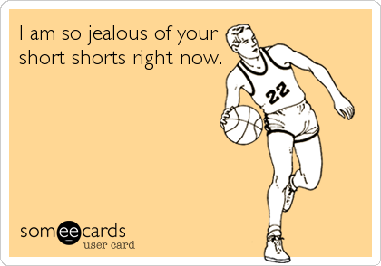 I am so jealous of your
short shorts right now.