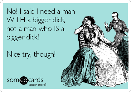 I Need A Bigger Dick