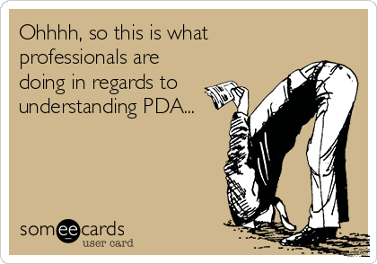 Ohhhh, so this is what
professionals are
doing in regards to
understanding PDA...