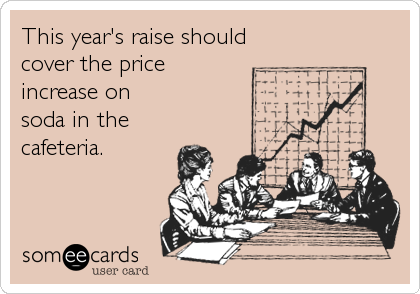This year's raise should 
cover the price
increase on
soda in the 
cafeteria.