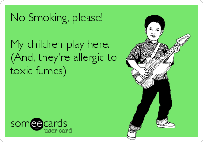 No Smoking, please!

My children play here.
(And, they're allergic to
toxic fumes)