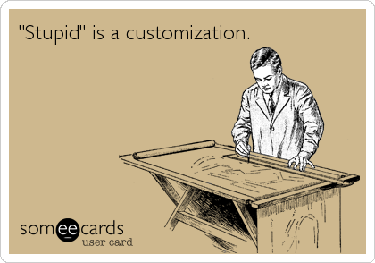"Stupid" is a customization.