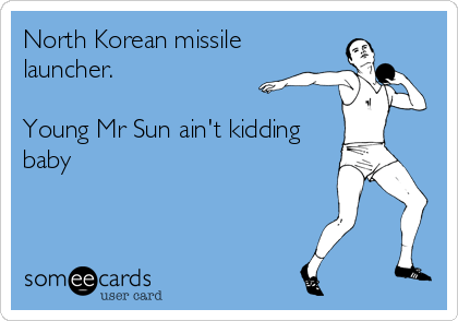 North Korean missile
launcher. 

Young Mr Sun ain't kidding
baby
