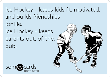 Ice Hockey - keeps kids fit, motivated,
and builds friendships
for life.                    
Ice Hockey - keeps
parents out, of%2