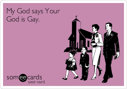 My God says Your
God is Gay.