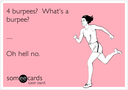 4 burpees?  What's a 
burpee?

.....

Oh hell no.