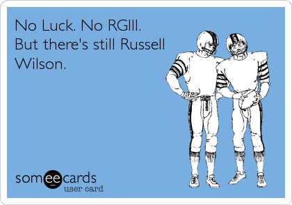 No Luck. No RGIII.  
But there's still Russell
Wilson.
