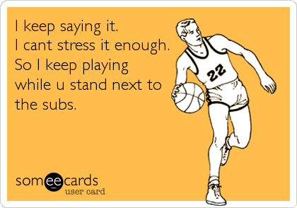 I keep saying it. 
I cant stress it enough.
So I keep playing 
while u stand next to
the subs.