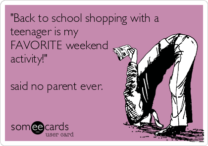 "Back to school shopping with a
teenager is my
FAVORITE weekend
activity!"

said no parent ever.