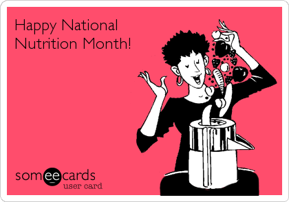 Happy National
Nutrition Month!