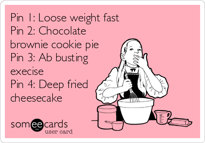 Pin 1: Loose weight fast 
Pin 2: Chocolate
brownie cookie pie
Pin 3: Ab busting
execise 
Pin 4: Deep fried
cheesecake
