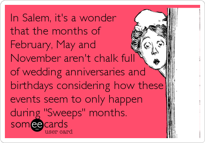 In Salem, it's a wonder
that the months of
February, May and
November aren't chalk full
of wedding anniversaries and
birthdays considering how these%3