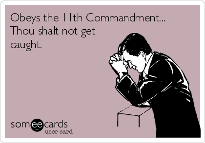 Obeys the 11th Commandment...
Thou shalt not get
caught.