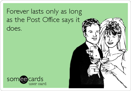 Forever lasts only as long
as the Post Office says it
does.