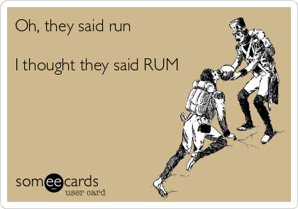 Oh, they said run

I thought they said RUM
