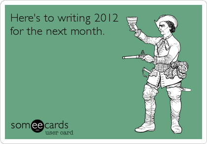 Here's to writing 2012
for the next month.