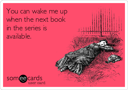 You can wake me up
when the next book
in the series is
available.