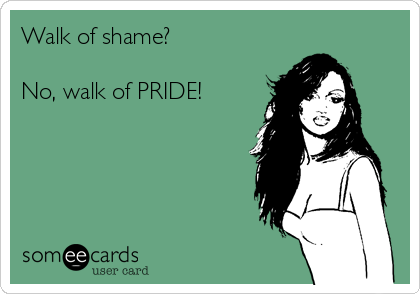 Walk of shame?

No, walk of PRIDE!