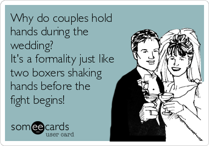 Why do couples hold
hands during the
wedding? 
It's a formality just like
two boxers shaking
hands before the
fight begins!