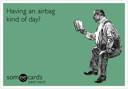 Having an airbag
kind of day?