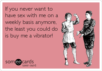 Really. I never want to have sex Think, I never want to have sex