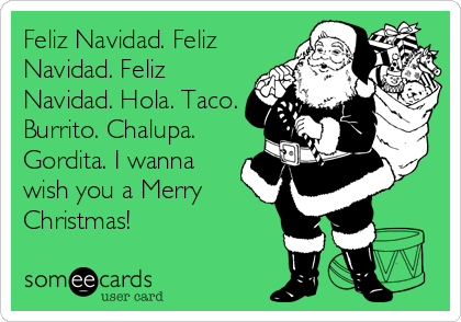 Feliz Navidad Feliz Navidad Feliz Navidad Hola Taco Burrito Chalupa Gordita I Wanna Wish You A Merry Christmas Seasonal Ecard