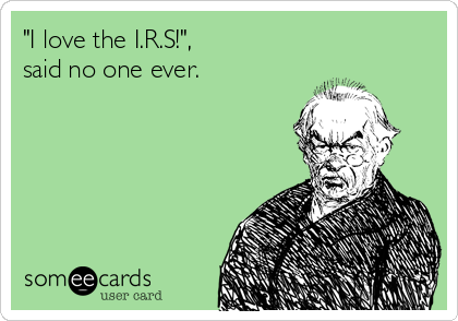 "I love the I.R.S!", 
said no one ever.