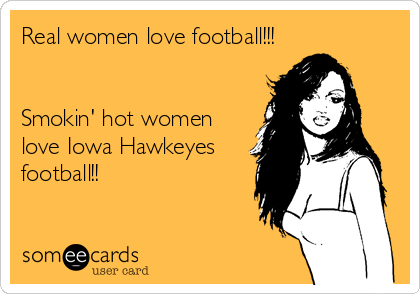 Real women love football!!!


Smokin' hot women
love Iowa Hawkeyes
football!!