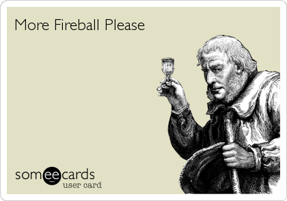 More Fireball Please