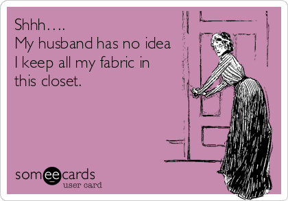 Shhh….
My husband has no idea
I keep all my fabric in
this closet.