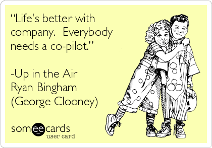 “Life's better with
company.  Everybody
needs a co-pilot.”

-Up in the Air 
Ryan Bingham
(George Clooney)
