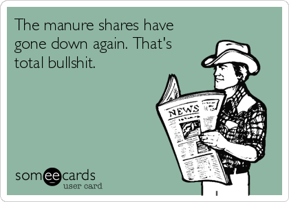The manure shares have 
gone down again. That's
total bullshit.