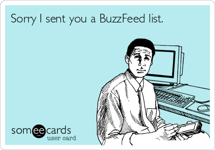 Sorry I sent you a BuzzFeed list.