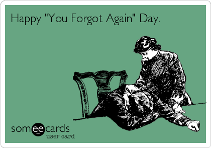Happy "You Forgot Again" Day.