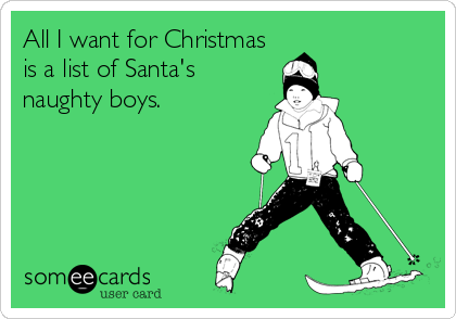 All I want for Christmas
is a list of Santa's
naughty boys.