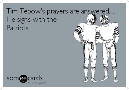 Tim Tebow's prayers are answered......
He signs with the
Patriots.