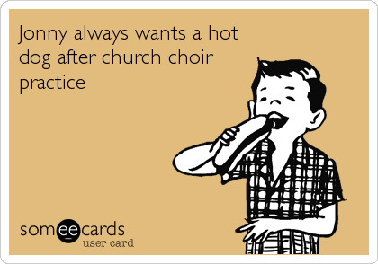 Jonny always wants a hot
dog after church choir
practice