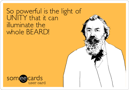 So powerful is the light of
UNITY that it can
illuminate the
whole BEARD!