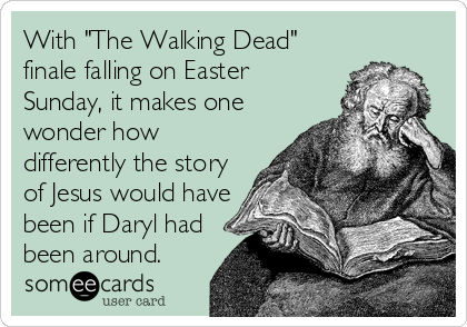 With "The Walking Dead"
finale falling on Easter
Sunday, it makes one
wonder how
differently the story
of Jesus would have
been if Daryl%