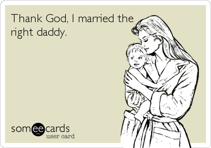 Thank God, I married the
right daddy.