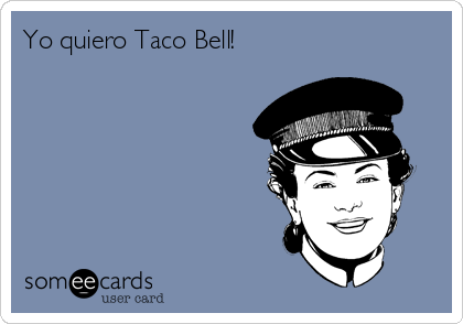 Yo quiero Taco Bell!