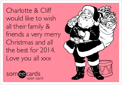 Charlotte & Cliff
would like to wish
all their family &
friends a very merry
Christmas and all
the best for 2014.
Love you all xxx