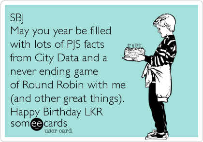 SBJ
May you year be filled
with lots of PJS facts
from City Data and a
never ending game 
of Round Robin with me
(and other great thi