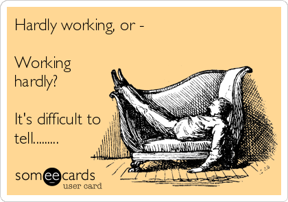 Hardly working, or -

Working
hardly?

It's difficult to
tell.........