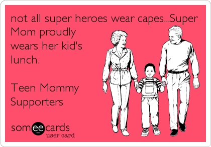 not all super heroes wear capes...Super
Mom proudly
wears her kid's
lunch.

Teen Mommy 
Supporters
