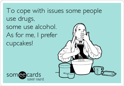 To cope with issues some people 
use drugs,
some use alcohol.
As for me, I prefer
cupcakes!